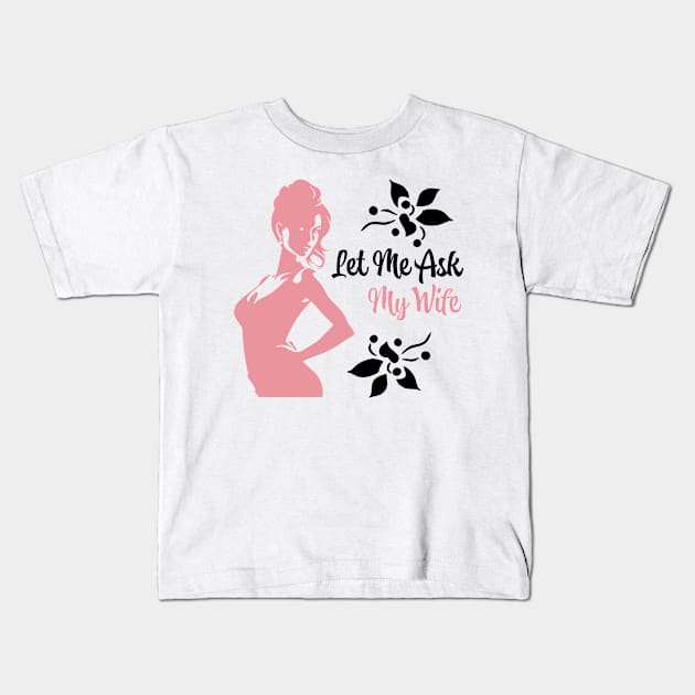 Let Me Ask My Wife Kids T-Shirt by PaulJus